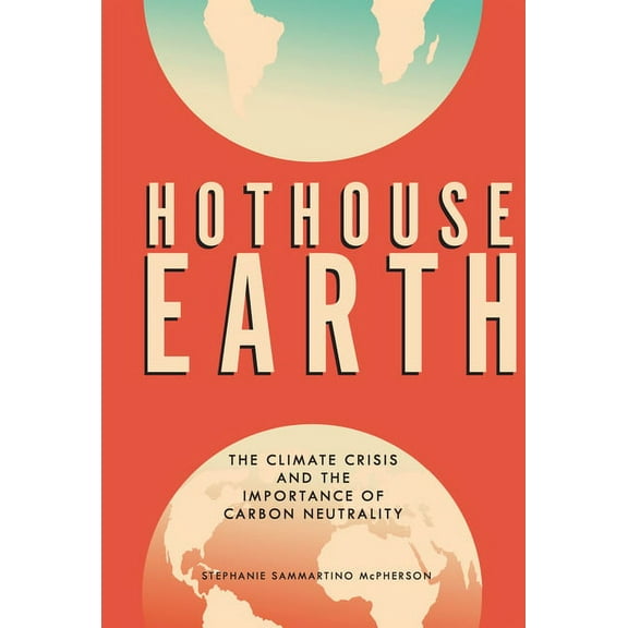 Hothouse Earth: The Climate Crisis and the Importance of Carbon Neutrality, (Hardcover)
