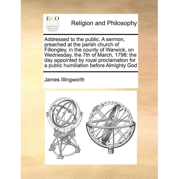 Addressed to the Public. a Sermon, Preached at the Parish Church of Fillongley, in the County of Warwick, on Wednesday, the 7th of March, 1798 : The Day Appointed by Royal Proclamation for a Public Humiliation Before Almighty God (Paperback)