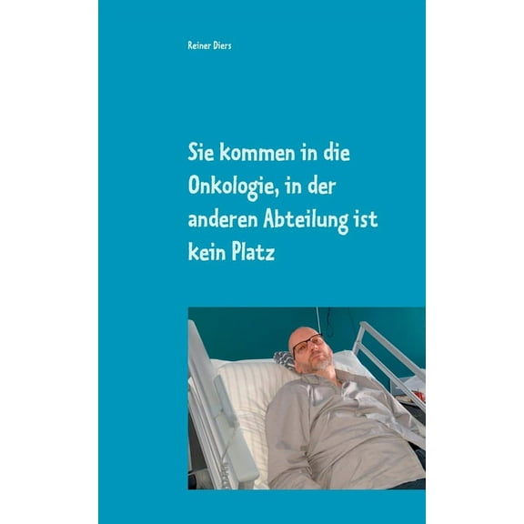 Sie kommen in die Onkologie, in der anderen Abteilung ist kein Platz: Wie eine Krankheit mein Leben teilte, (Paperback)