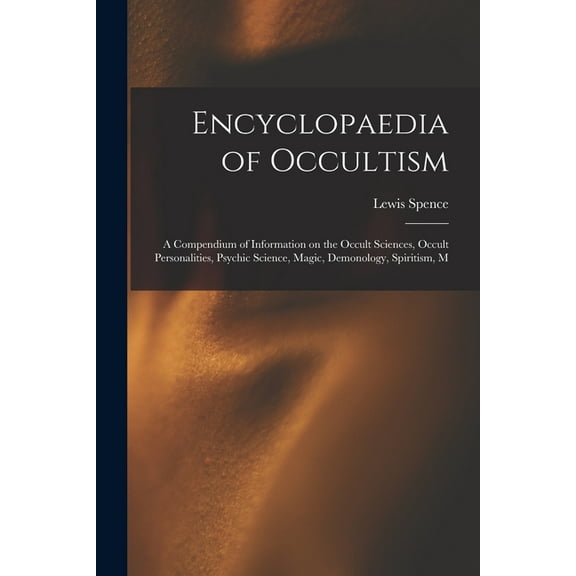 Encyclopaedia of Occultism; a Compendium of Information on the Occult Sciences, Occult Personalities, Psychic Science, M, (Paperback)