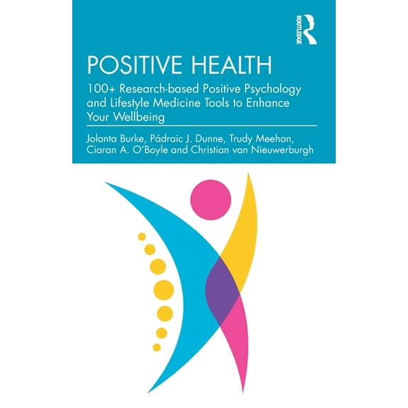 Positive Health: 100  Research-based Positive Psychology and Lifestyle Medicine Tools to Enhance Your Wellbeing, (Paperback)