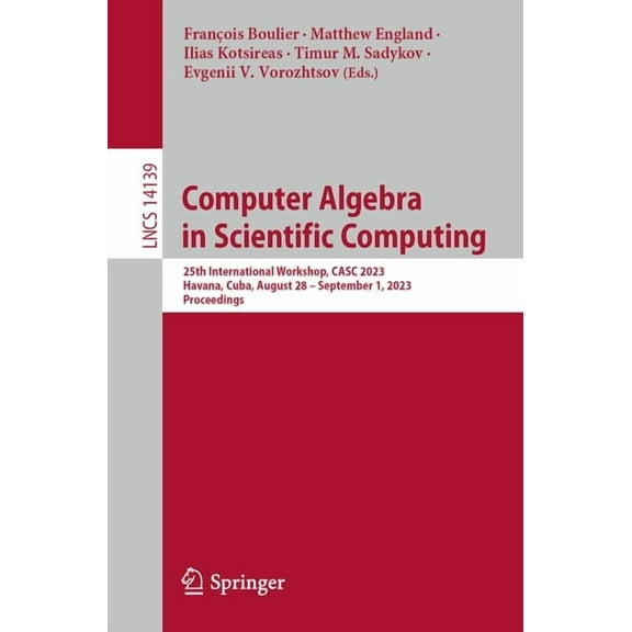 Lecture Notes in Computer Science Computer Algebra in Scientific Computing: 25th International Workshop, Casc 2023, Havana, Cuba, August 28 - September 1,, Book 14139, (Paperback)