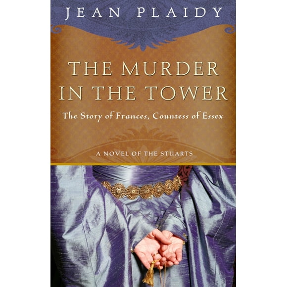 A Novel of the Stuarts: The Murder in the Tower : The Story of Frances, Countess of Essex (Series #3) (Paperback)
