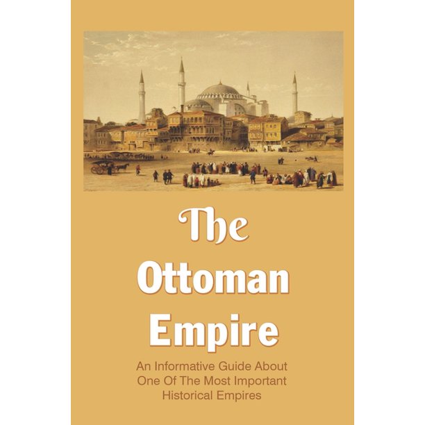 The Ottoman Empire An Informative Guide About One Of The Most