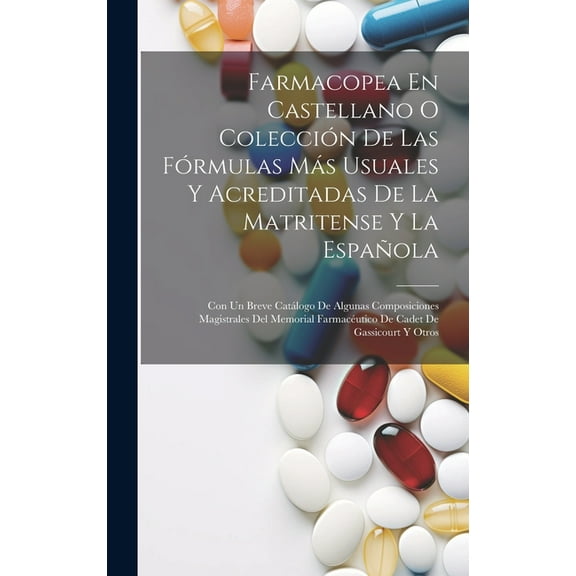 Farmacopea En Castellano O Colección De Las Fórmulas Más Usuales Y Acreditadas De La Matritense Y La Española: Con Un Breve Catálogo De Algunas Composiciones Magistrales Del Memorial Farmacéutico De C