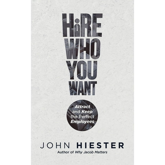 Hire Who You Want: Attract and Keep the Perfect Employees (Paperback)