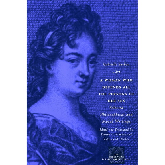 Other Voice in Early Modern Europe A Woman Who Defends All the Persons of Her Sex: Selected Philosophical and Moral Writings, (Paperback)