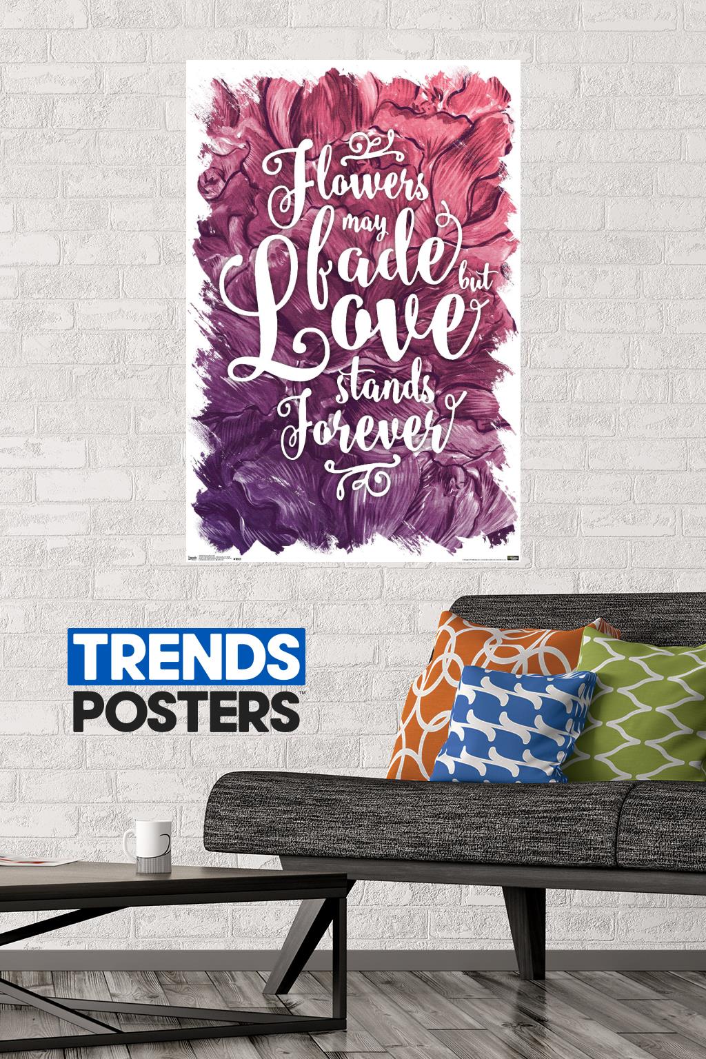 Flowers May Fade - Love Stands Forever Wall Poster, 22.375" x 34"