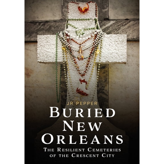 Buried America Buried New Orleans: The Resilient Cemeteries of the Crescent City, (Paperback)