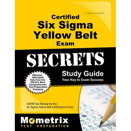 Certified Six SIGMA Yellow Belt Exam Secrets Study Guide : Cssgb Test Review for the Six SIGMA Yellow Belt Certification (Best Place To Get Six Sigma Certified)
