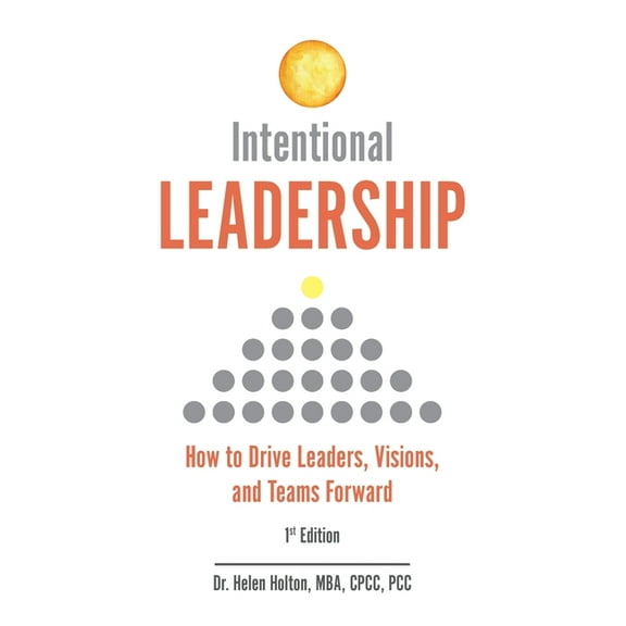 Intentional Leadership: How to Drive Leaders, Visions, and Teams Forward, (Paperback)
