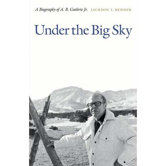 Under the Big Sky : A Biography of A. B. Guthrie Jr. (Paperback)