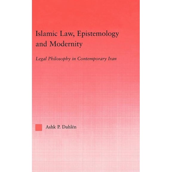 Middle East Studies: History, Politics & Islamic Law, Epistemology and Modernity: Legal Philosophy in Contemporary Iran, (Hardcover)
