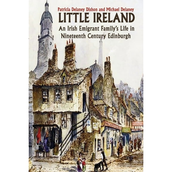 Little Ireland: An Irish Emigrant Family's Life in Nineteenth Century Edinburgh, (Paperback)