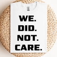thumbnail image 3 of We Did Not Care T-Shirt – Bold Statement Graphic Tee – Funny Sarcastic Quote Shirt, 3 of 5