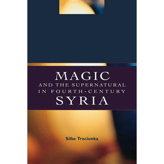 Magic and the Supernatural in Fourth Century Syria, (Paperback)