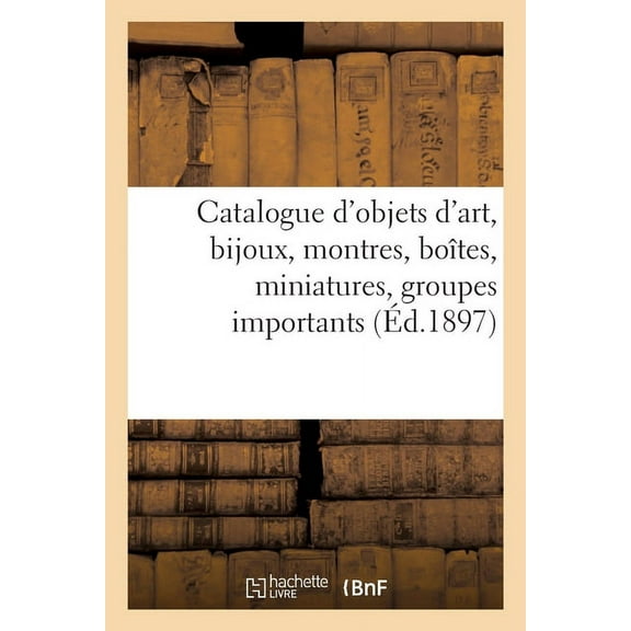 Catalogue d'Objets d'Art, Bijoux Anciens Et Modernes, Montres, BoÃ®tes, Miniatures, (Paperback)