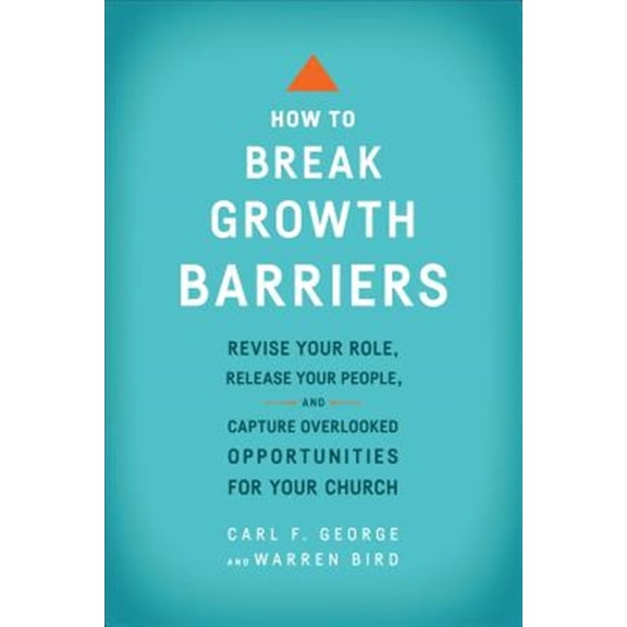 Pre-Owned How to Break Growth Barriers: Revise Your Role, Release Your People, and Capture Overlooked Opportunities for Your Church (Paperback) 0801092469 9780801092466