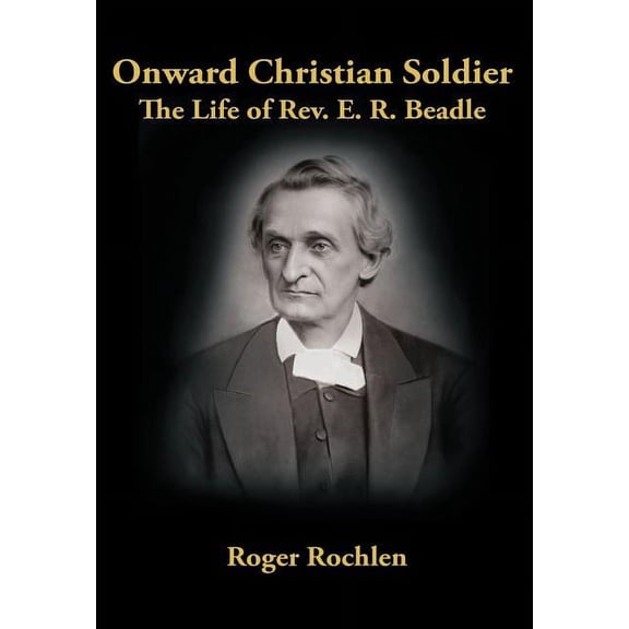 Onward Christian Soldier: The Life of Rev. E. R. Beadle (Hardcover)