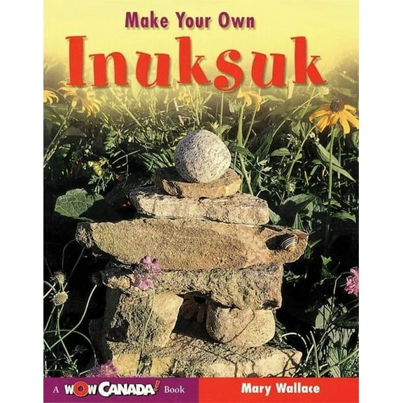 Wow Canada! Collection: Make Your Own Inuksuk (Paperback)