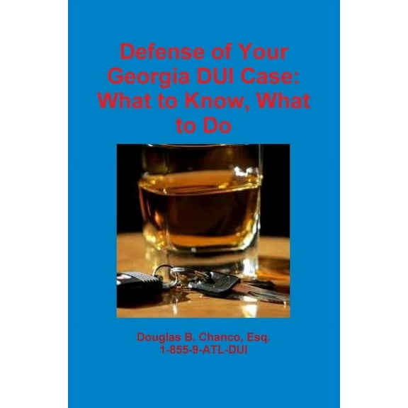 Defense of Your Georgia DUI Case: What to Know, What to Do, (Paperback)