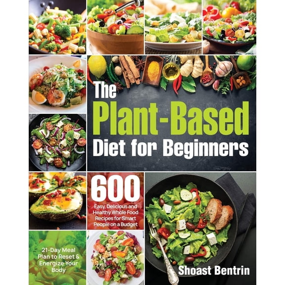 Pre-Owned The Plant-Based Diet for Beginners: 600 Easy, Delicious and Healthy Whole Food Recipes for Smart People on a Budget (21-Day Meal Plan to Reset & Energize Your Body)