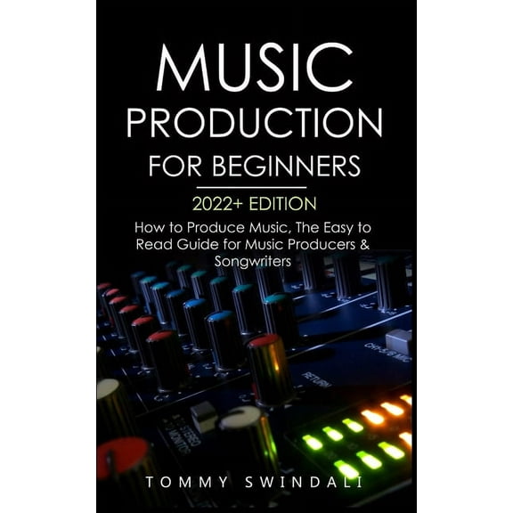 Music Production For Beginners 2022  Edition: How to Produce Music, The Easy to Read Guide for Music Producers & Son, (Paperback)