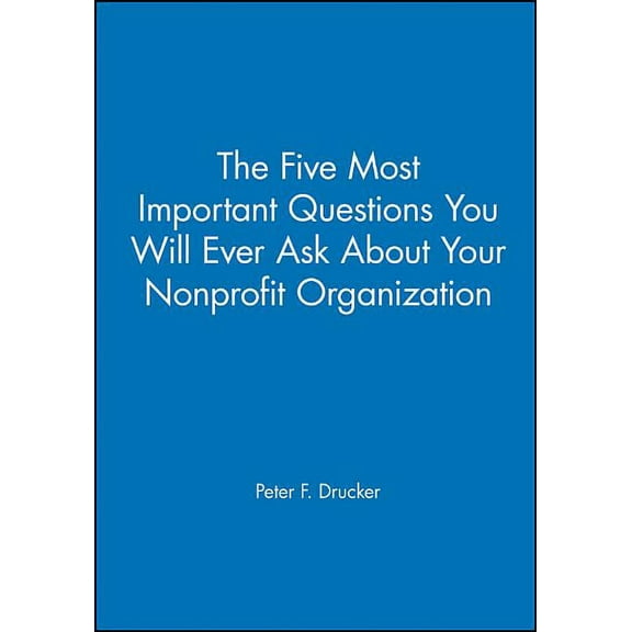 Frances Hesselbein Leadership Forum The Five Most Important Questions You Will Ever Ask about Your Nonprofit Organization, Book 100, (Paperback)