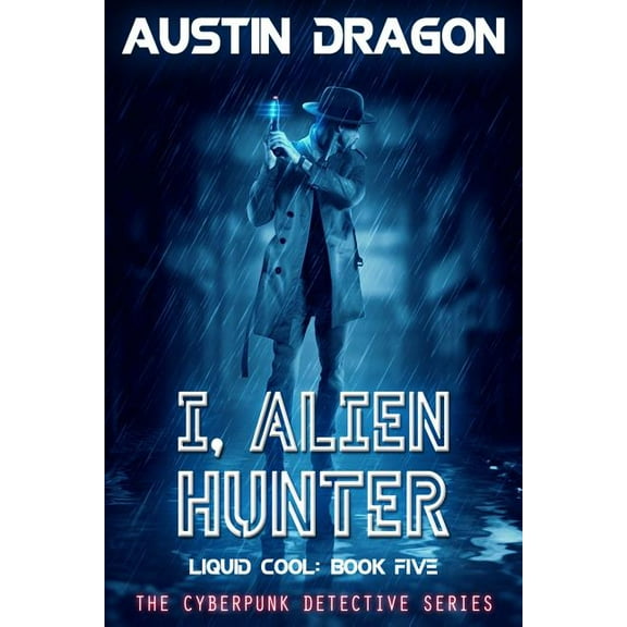 Liquid Cool I, Alien Hunter (Liquid Cool, Book 5): The Cyberpunk Detective Series, Book 5, (Paperback)