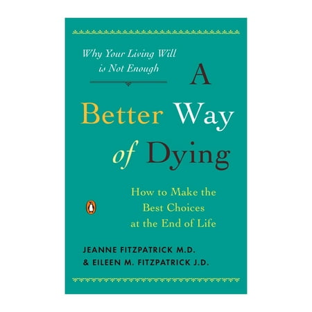A Better Way of Dying : How to Make the Best Choices at the End of (Best Painless Way To Die)