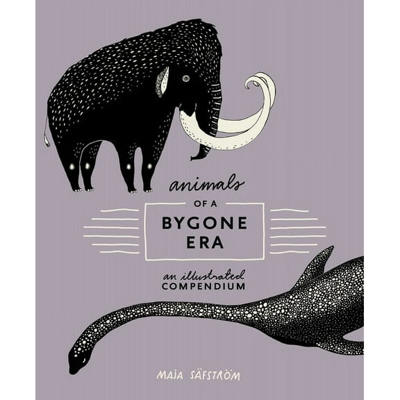 Animals of a Bygone Era: An Illustrated Compendium, (Hardcover)
