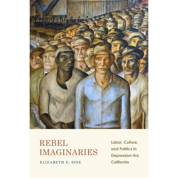 Rebel Imaginaries: Labor, Culture, and Politics in Depression-Era California, (Paperback)