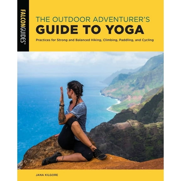 The Outdoor Adventurer's Guide to Yoga: Practices for Strong and Balanced Hiking, Climbing, Paddling, and Cycling, (Paperback)