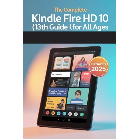 Kindle Fire Awesome Guides The Complete Kindle Fire HD 10 (13th Gen) User Guide for All Ages: The 2025 Updated Manual for Beginners, Seniors & , Book 1, (Paperback)