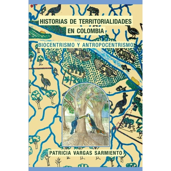Historias de territorialidades en Colombia: Biocentrismo y Antropocentrismo (Paperback)