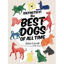Definitely the Best Dogs of All Time: Amazing, Astounding, and Heartwarming Stories of Historical, Mythical, and Real Do, (Paperback)