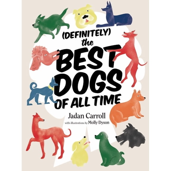 Definitely the Best Dogs of All Time: Amazing, Astounding, and Heartwarming Stories of Historical, Mythical, and Real Do, (Paperback)