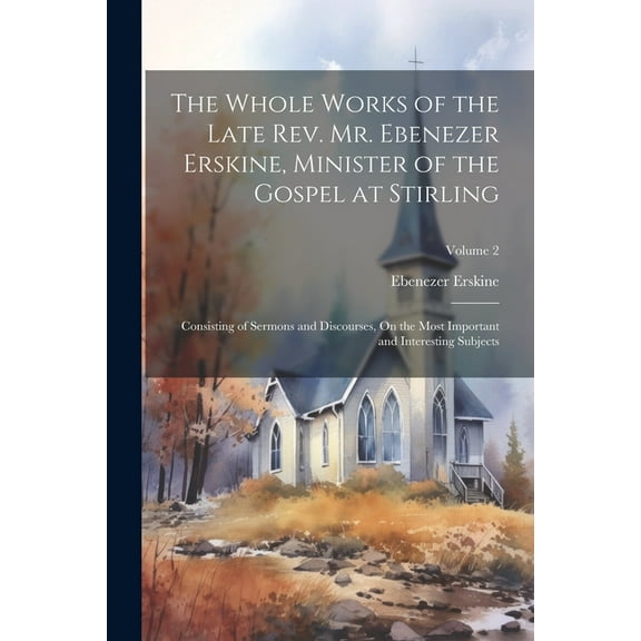 The Whole Works of the Late Rev. Mr. Ebenezer Erskine, Minister of the Gospel at Stirling (Paperback)