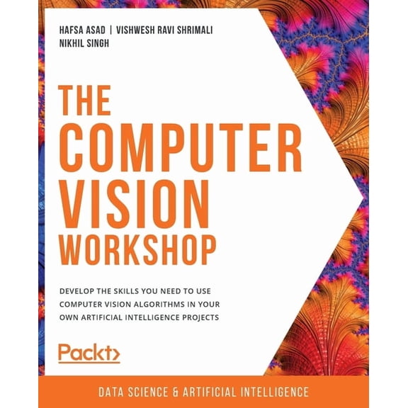 The Computer Vision Workshop: Develop the skills you need to use computer vision algorithms in your own artificial intel, (Paperback)