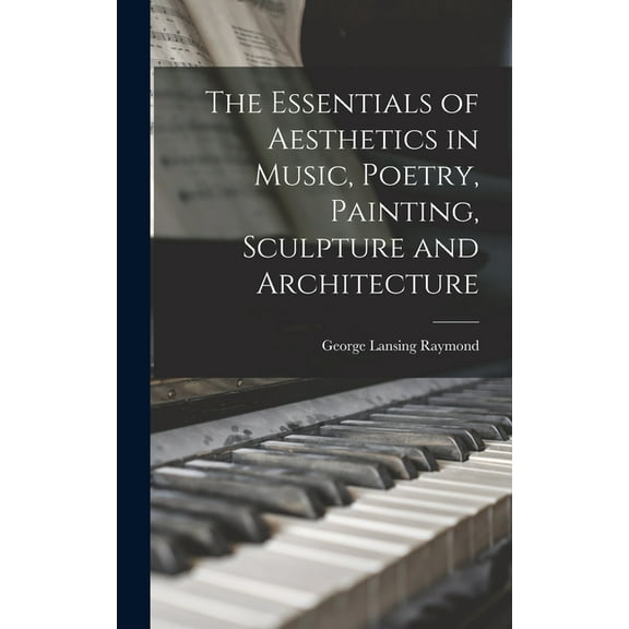The Essentials of Aesthetics in Music, Poetry, Painting, Sculpture and Architecture (Hardcover)