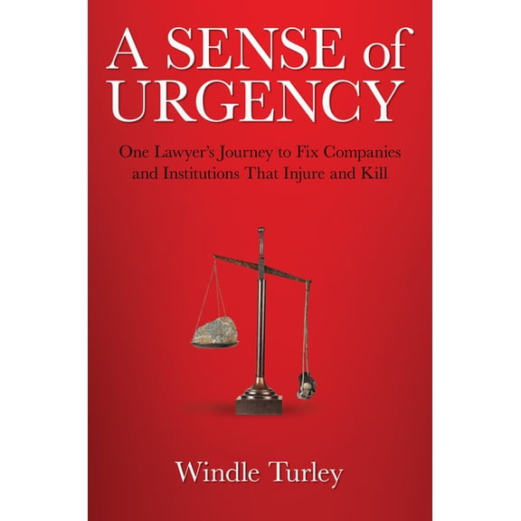 A Sense of Urgency: One Lawyer's Journey to Fix Companies and Institutions That Injure and Kill, (Hardcover)