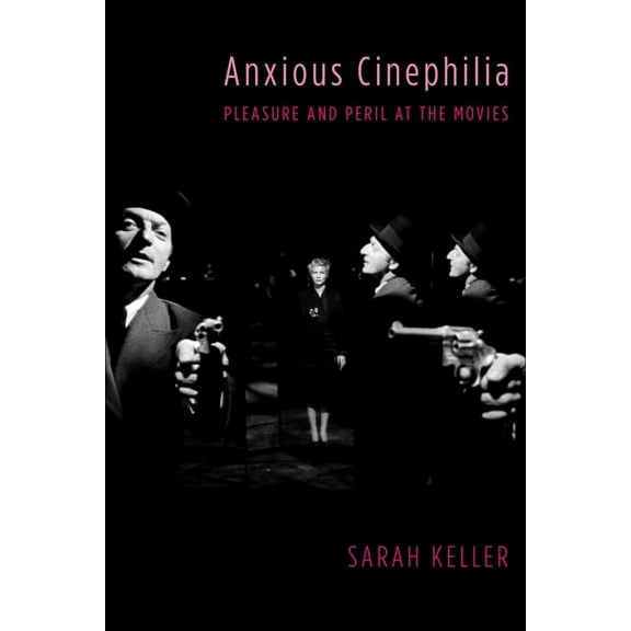 Film and Culture Anxious Cinephilia: Pleasure and Peril at the Movies, (Paperback)