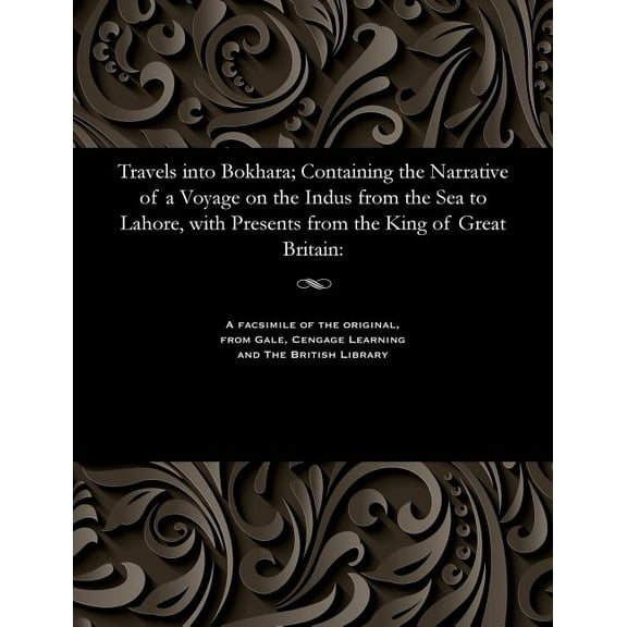 Travels Into Bokhara; Containing the Narrative of a Voyage on the Indus from the Sea to Lahore, with Presents from the King of Great Britain (Paperback)