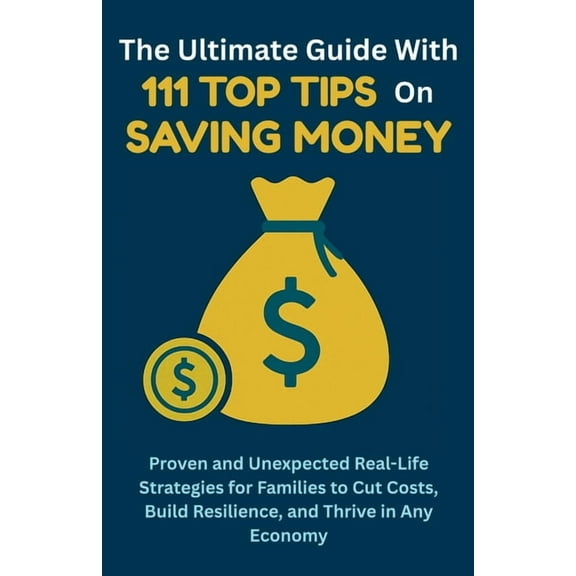 The Ultimate Guide with 111 Top Tips on Saving Money: Proven and Unexpected Real-Life Strategies for Families to Cut Cos, (Paperback)