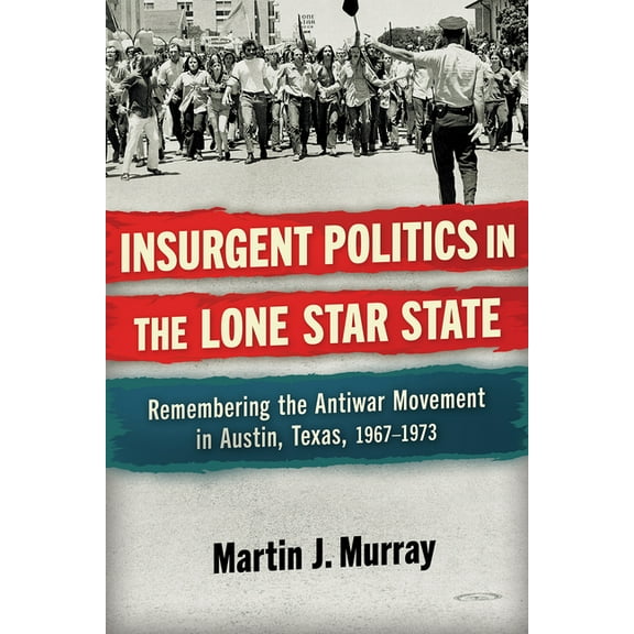 Insurgent Politics in the Lone Star State: Remembering the Antiwar Movement in Austin, Texas, 1967-1973, (Hardcover)