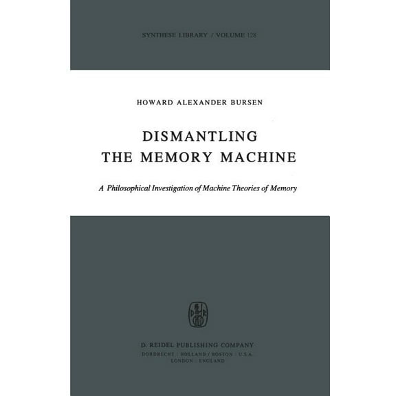 Synthese Library Dismantling the Memory Machine: A Philosophical Investigation of Machine Theories of Memory, Book 128, (Paperback)