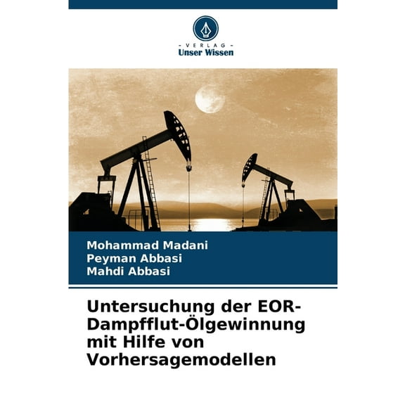 Untersuchung der EOR-Dampfflut-Ãlgewinnung mit Hilfe von Vorhersagemodellen, (Paperback)