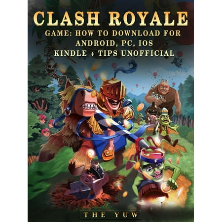 Clash Royale Game: How to Download for Android, Pc, Ios, Kindle + Tips Unofficial -