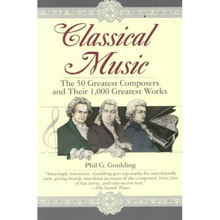 Classical Music: The 50 Greatest Composers and Their 1,000 Greatest Works