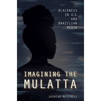 Imagining the Mulatta : Blackness in U.S. and Brazilian Media (Paperback)